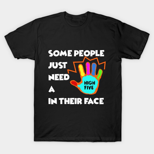 Some People just need a High Five in their Face - Sarcasm Pun Funny T-Shirt by MADesigns